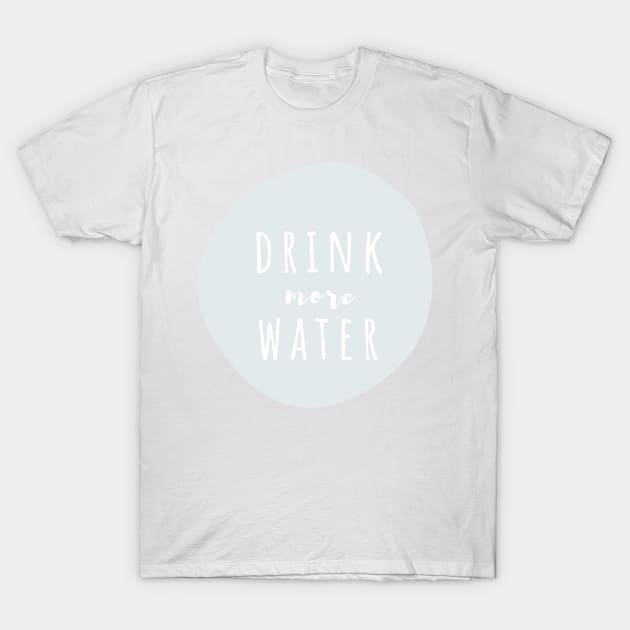 Drink More Water T-Shirt by BloomingDiaries